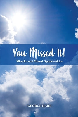You Missed It!: Miracles and Missed Opportunities by Hare, George