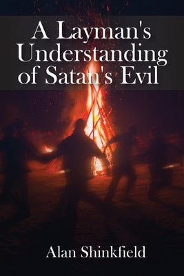A Layman's Understanding of Satan's Evil by Shinkfield, Alan