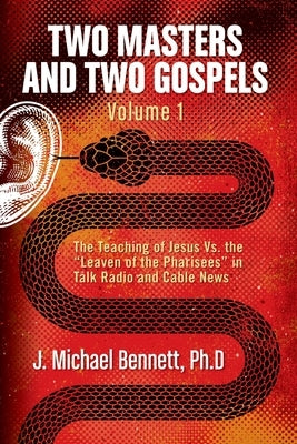 Two Masters and Two Gospels, Volume 1: The Teaching of Jesus Vs. The "Leaven of the Pharisees" in Talk Radio and Cable News by Bennett, J. Michael