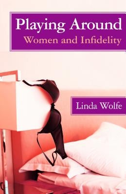Playing Around: Women and Infidelity by Wolfe, Linda