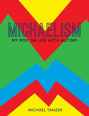 Michaelism: My POV on Life with Autism by Tanzer, Michael S.