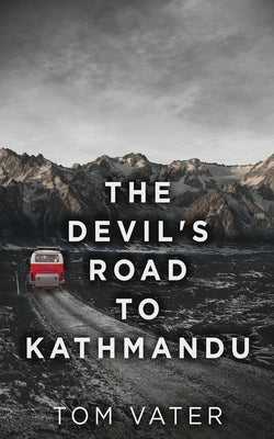 The Devil's Road To Kathmandu by Vater, Tom