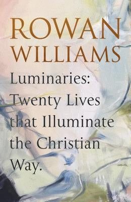 Luminaries: Twenty Lives That Illuminate the Christian Way by Williams, Rowan