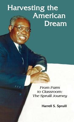 Harvesting the American Dream: From Farm to Classroom: The Spruill Journey by Spruill, Harrell S.
