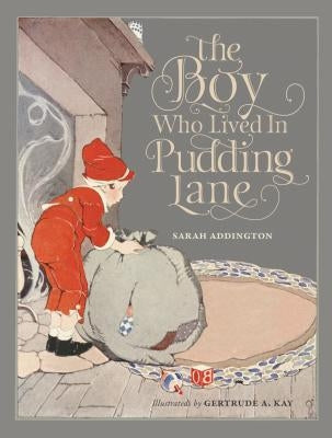 The Boy Who Lived in Pudding Lane: Being a True Account, If Only You Believe It, of the Life and Ways of Santa, Oldest Son of Mr. and Mrs. Claus by Addington, Sarah