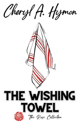 The Wishing Towel: The Rose Collection by Hymon, Cheryl A.