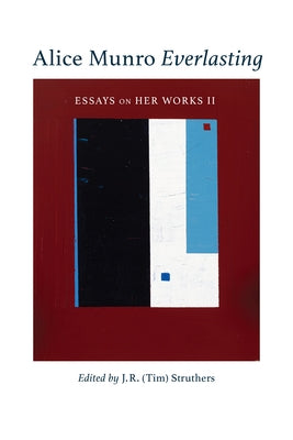 Alice Munro Everlasting, Volume 52: Essays on Her Works II by Struthers
