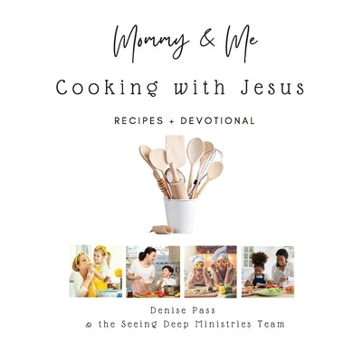 Mommy and Me-Cooking with Jesus: Recipes and Devotional by Pass, Denise