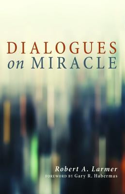 Dialogues on Miracle by Larmer, Robert A.