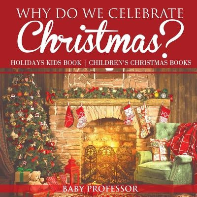 Why Do We Celebrate Christmas? Holidays Kids Book Children's Christmas Books by Baby Professor
