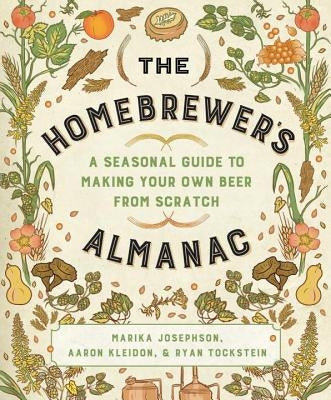 The Homebrewer's Almanac: A Seasonal Guide to Making Your Own Beer from Scratch by Josephson, Marika