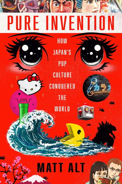 Pure Invention: How Japan's Pop Culture Conquered the World by Alt, Matt
