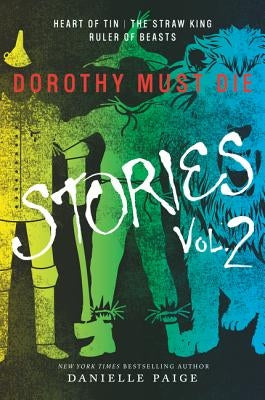 Dorothy Must Die Stories Volume 2: Heart of Tin, the Straw King, Ruler of Beasts by Paige, Danielle