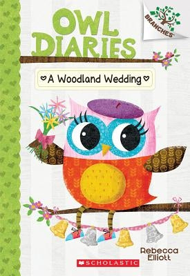 A Woodland Wedding: A Branches Book (Owl Diaries #3), Volume 3: A Branches Book by Elliott, Rebecca