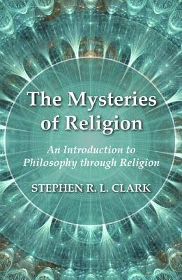 The Mysteries of Religion by Clark, Stephen R. L.