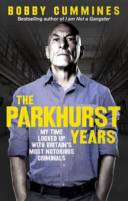 The Parkhurst Years: My Time Locked Up with Britain's Most Notorious Criminals by Cummines, Bobby