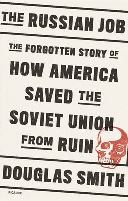 The Russian Job: The Forgotten Story of How America Saved the Soviet Union from Ruin by Smith, Douglas