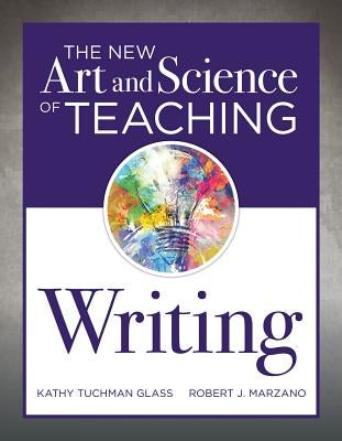 The New Art and Science of Teaching Writing: (research-Based Instructional Strategies for Teaching and Assessing Writing Skills) by Glass, Kathy Tuchman