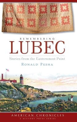 Remembering Lubec: Stories from the Easternmost Point by Pesha, Ronald