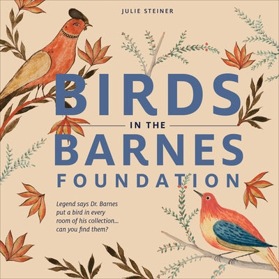 Birds in the Barnes Foundation by Steiner, Julie