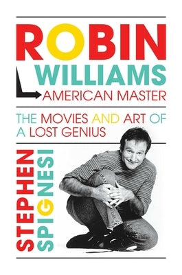 Robin Williams, American Master: The Movies and Art of a Lost Genius by Spignesi, Stephen