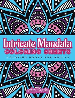 Intricate Mandala Coloring Sheets: Coloring Books For Adults by Activibooks