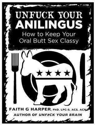 Unfuck Your Anilingus: How to Keep Your Oral Butt Sex Classy by Harper, Faith G.