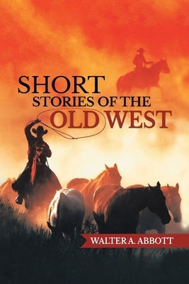 Short Stories of The Old West by Walter a Abbott