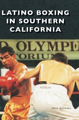 Latino Boxing in Southern California by Aguilera, Gene