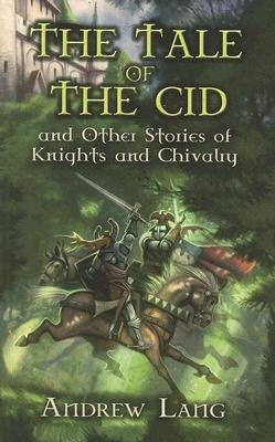 The Tale of the Cid: And Other Stories of Knights and Chivalry by Lang, Andrew