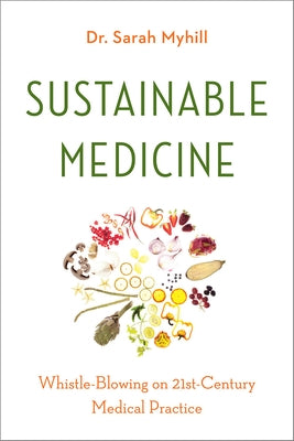 Sustainable Medicine: Whistle-Blowing on 21st-Century Medical Practice by Myhill, Sarah