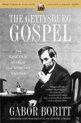 The Gettysburg Gospel: The Lincoln Speech That Nobody Knows by Boritt, Gabor