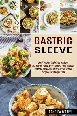 Gastric Sleeve: Healthy and Delicious Recipes for You to Enjoy After Weight Loss Surgery (Healthy Cookbook After Gastric Sleeve Surger by Warfel, Candida