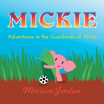 Mickie...Adventures in the Grasslands of Africa by Jordan, Miriam