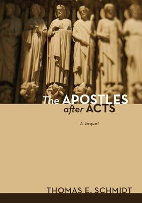 The Apostles After Acts by Schmidt, Thomas E.