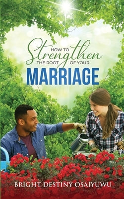 How To Strengthen The Root Of Your Marriage by Osaiyuwu, Bright