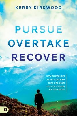 Pursue, Overtake, Recover: How to Reclaim Every Blessing That Has Been Lost or Stolen by the Enemy by Kirkwood, Kerry