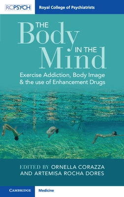The Body in the Mind: Exercise Addiction, Body Image and the Use of Enhancement Drugs by Corazza, Ornella