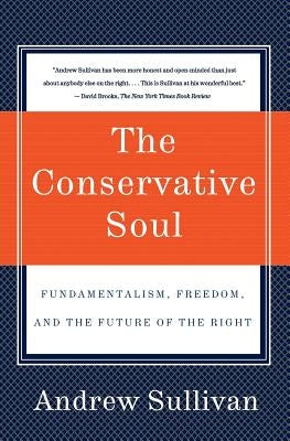 The Conservative Soul: Fundamentalism, Freedom, and the Future of the Right by Sullivan, Andrew