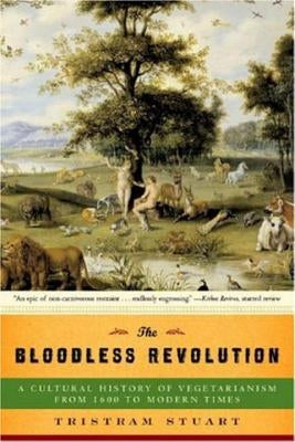 The Bloodless Revolution: A Cultural History of Vegetarianism: From 1600 to Modern Times by Stuart, Tristram