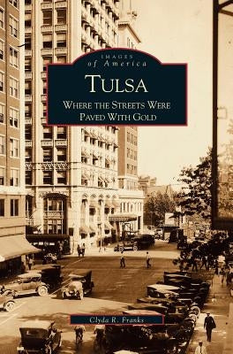 Tulsa: Where the Streets Were Paved with Gold by Franks, Clyda