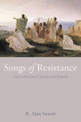 Songs of Resistance by Streett, R. Alan