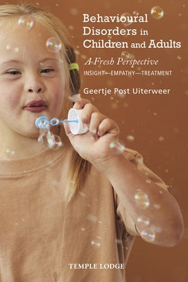 Behavioural Disorders in Children and Adults: A Fresh Perspective: Insight - Empathy - Treatment by Post Uiterweer, Geertje