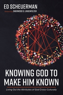 Knowing God to Make Him Known by Scheuerman, Ed