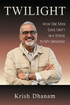 Twilight: How One Man Gave Unity in a Verse to my Universe by Dhanam, Krish