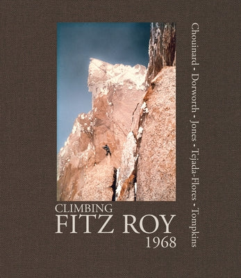 Climbing Fitz Roy, 1968: Reflections on the Lost Photos of the Third Ascent by Chouinard, Yvon
