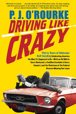 Driving Like Crazy: Thirty Years of Vehicular Hell-Bending, Celebrating America the Way It's Supposed to Be a with an Oi by O'Rourke, P. J.