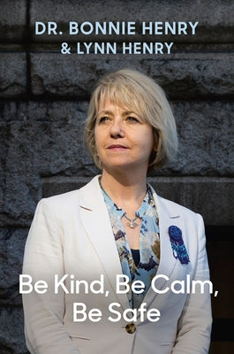 Be Kind, Be Calm, Be Safe: Four Weeks That Shaped a Pandemic by Henry, Bonnie