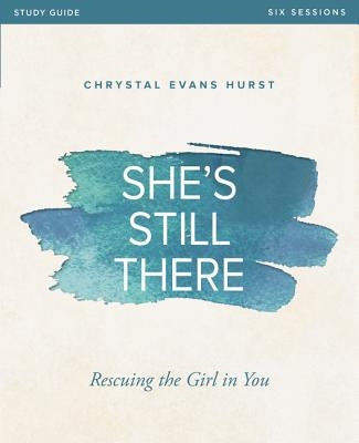 She's Still There Study Guide: Rescuing the Girl in You by Hurst, Chrystal Evans