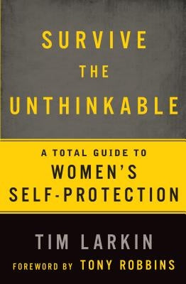 Survive the Unthinkable: A Total Guide to Women's Self-Protection by Larkin, Tim